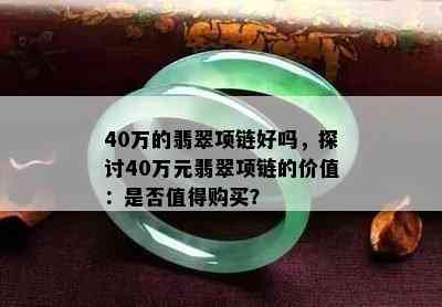 40万的翡翠项链好吗，探讨40万元翡翠项链的价值：是否值得购买？