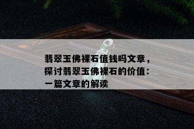 翡翠玉佛裸石值钱吗文章，探讨翡翠玉佛裸石的价值：一篇文章的解读