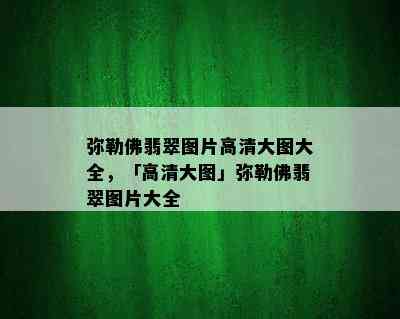 弥勒佛翡翠图片高清大图大全，「高清大图」弥勒佛翡翠图片大全