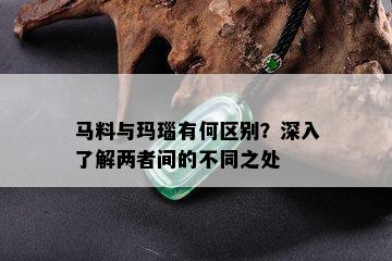 马料与玛瑙有何区别？深入了解两者间的不同之处