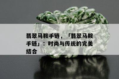 翡翠马鞍手链，「翡翠马鞍手链」：时尚与传统的完美结合