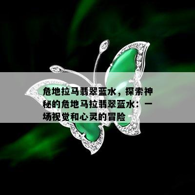 危地拉马翡翠蓝水，探索神秘的危地马拉翡翠蓝水：一场视觉和心灵的冒险