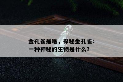 金孔雀是啥，探秘金孔雀：一种神秘的生物是什么？