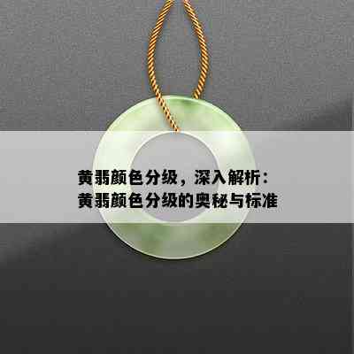 黄翡颜色分级，深入解析：黄翡颜色分级的奥秘与标准