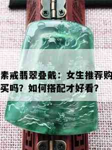 素戒翡翠叠戴：女生推荐购买吗？如何搭配才好看？