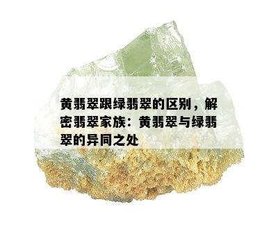 黄翡翠跟绿翡翠的区别，解密翡翠家族：黄翡翠与绿翡翠的异同之处