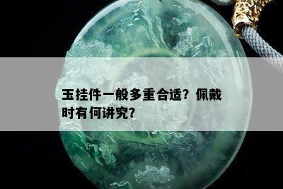 玉挂件一般多重合适？佩戴时有何讲究？