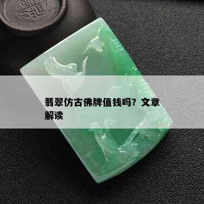 翡翠仿古佛牌值钱吗？文章解读