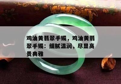 鸡油黄翡翠手镯，鸡油黄翡翠手镯：细腻温润，尽显高贵典雅