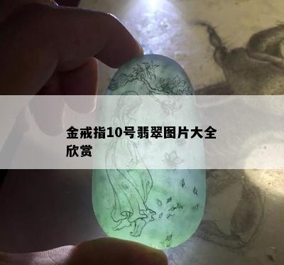 金戒指10号翡翠图片大全欣赏