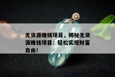 无货源赚钱项目，揭秘无货源赚钱项目：轻松实现财富自由！