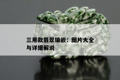 三用款翡翠镶嵌：图片大全与详细解说