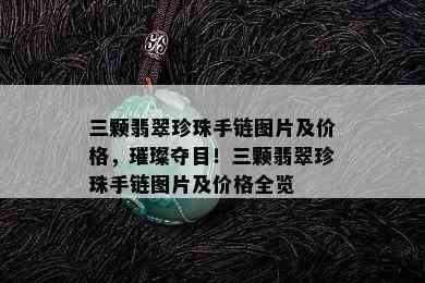 三颗翡翠珍珠手链图片及价格，璀璨夺目！三颗翡翠珍珠手链图片及价格全览