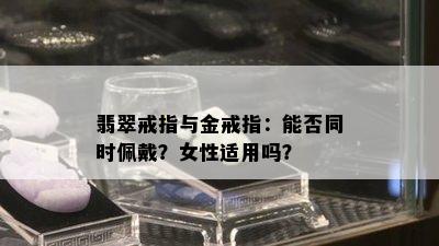 翡翠戒指与金戒指：能否同时佩戴？女性适用吗？