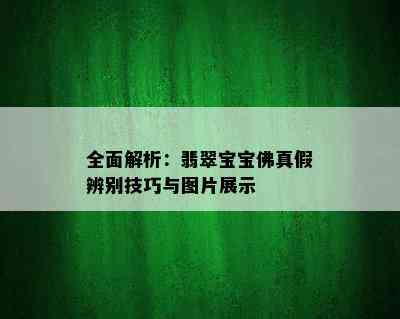 全面解析：翡翠宝宝佛真假辨别技巧与图片展示