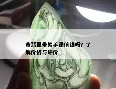 黄翡翠带絮手镯值钱吗？了解价格与评价