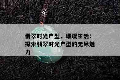 翡翠时光户型，璀璨生活：探索翡翠时光户型的无尽魅力