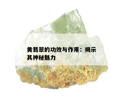 黄翡翠的功效与作用：揭示其神秘魅力