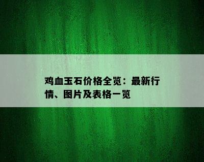 鸡血玉石价格全览：最新行情、图片及表格一览