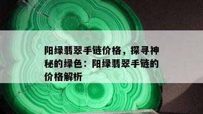 阳绿翡翠手链价格，探寻神秘的绿色：阳绿翡翠手链的价格解析