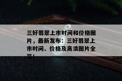 三好翡翠上市时间和价格图片，最新发布：三好翡翠上市时间、价格及高清图片全览！