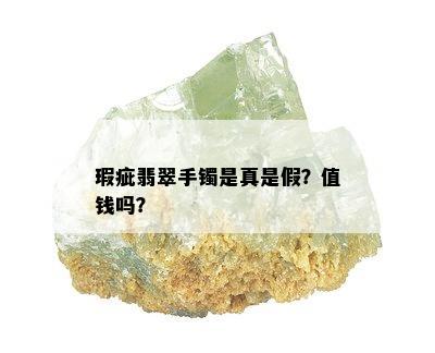 瑕疵翡翠手镯是真是假？值钱吗？