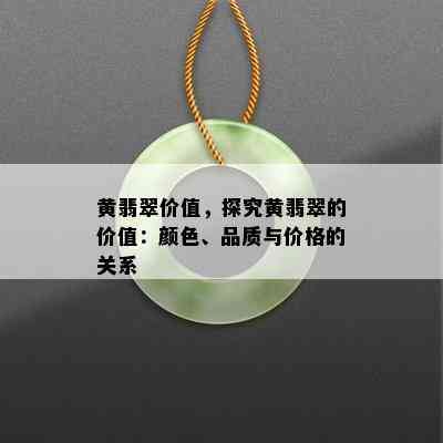 黄翡翠价值，探究黄翡翠的价值：颜色、品质与价格的关系