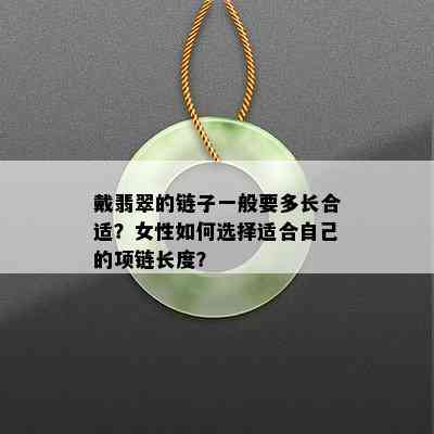 戴翡翠的链子一般要多长合适？女性如何选择适合自己的项链长度？