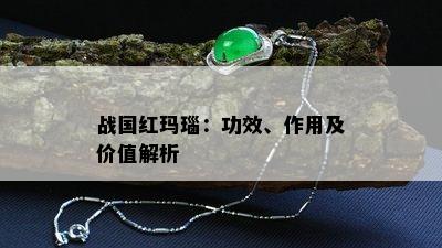 战国红玛瑙：功效、作用及价值解析