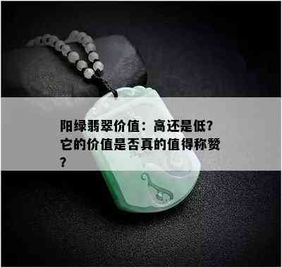 阳绿翡翠价值：高还是低？它的价值是否真的值得称赞？