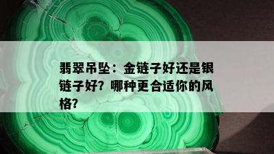 翡翠吊坠：金链子好还是银链子好？哪种更合适你的风格？