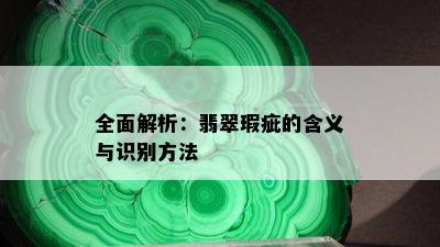 全面解析：翡翠瑕疵的含义与识别方法