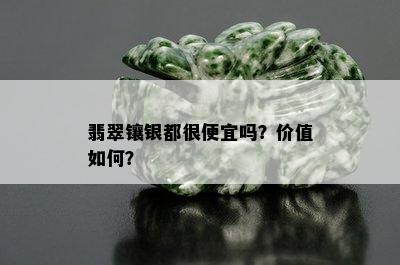 翡翠镶银都很便宜吗？价值如何？