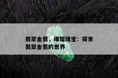 翡翠金翡，璀璨瑰宝：探索翡翠金翡的世界