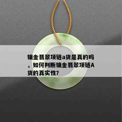 镶金翡翠项链a货是真的吗，如何判断镶金翡翠项链A货的真实性？