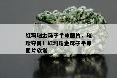 红玛瑙金珠子手串图片，璀璨夺目！红玛瑙金珠子手串图片欣赏