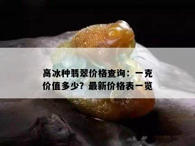 高冰种翡翠价格查询：一克价值多少？最新价格表一览