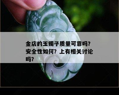 金店的玉镯子质量可靠吗？安全性如何？上有相关讨论吗？