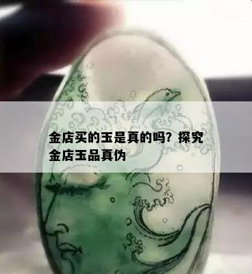 金店买的玉是真的吗？探究金店玉品真伪