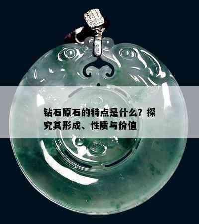 钻石原石的特点是什么？探究其形成、性质与价值