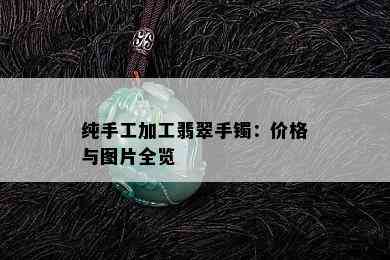 纯手工加工翡翠手镯：价格与图片全览