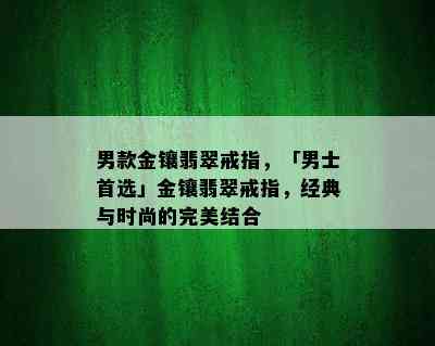 男款金镶翡翠戒指，「男士首选」金镶翡翠戒指，经典与时尚的完美结合