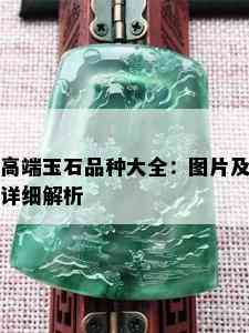 高端玉石品种大全：图片及详细解析