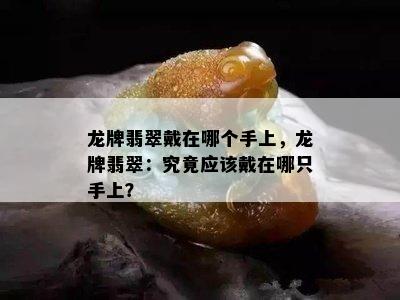 龙牌翡翠戴在哪个手上，龙牌翡翠：究竟应该戴在哪只手上？