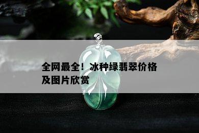 全网最全！冰种绿翡翠价格及图片欣赏