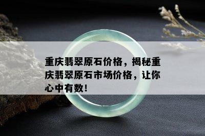 重庆翡翠原石价格，揭秘重庆翡翠原石市场价格，让你心中有数！