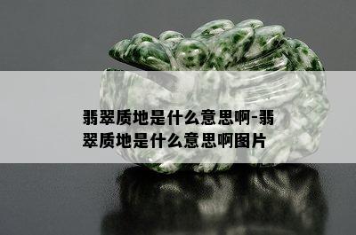 翡翠质地是什么意思啊-翡翠质地是什么意思啊图片