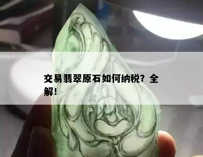 交易翡翠原石如何纳税？全解！