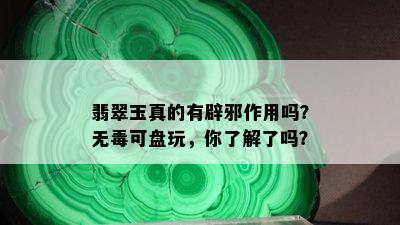 翡翠玉真的有辟邪作用吗？无可盘玩，你了解了吗？