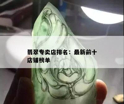 翡翠专卖店排名：最新前十店铺榜单